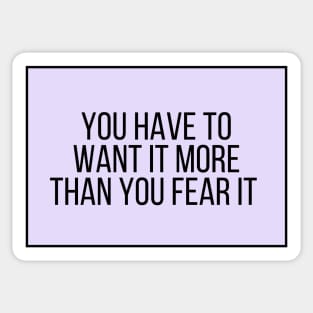 You have to want it more than you fear it - Motivational and Inspiring Work Quotes Sticker